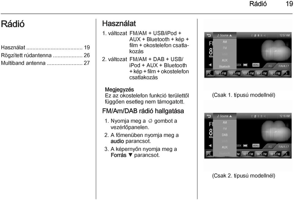 változat FM/AM + DAB + USB/ ipod + AUX + Bluetooth + kép + film + okostelefon csatlakozás Megjegyzés Ez az okostelefon funkció területtől