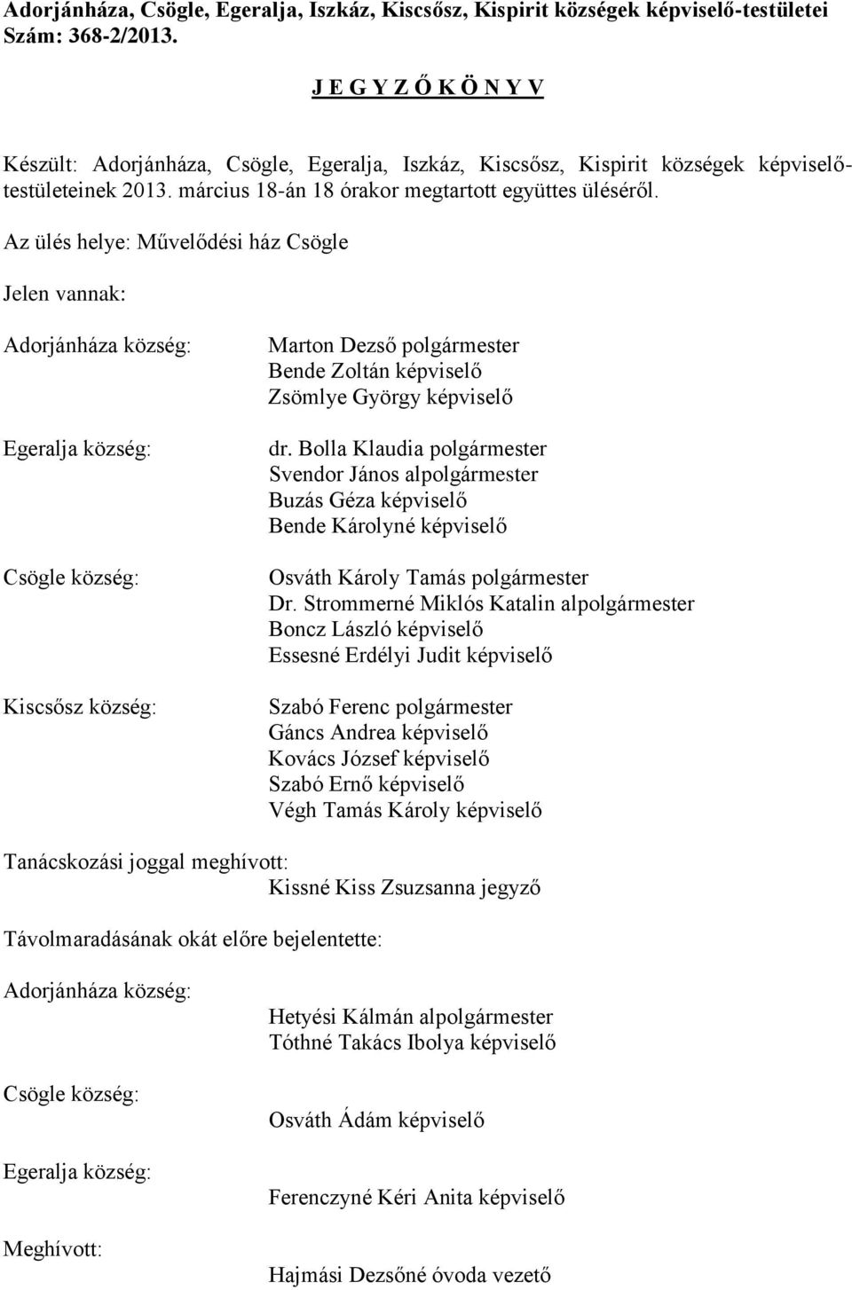 Az ülés helye: Művelődési ház Csögle Jelen vannak: Adorjánháza község: Egeralja község: Csögle község: Kiscsősz község: Marton Dezső polgármester Bende Zoltán képviselő Zsömlye György képviselő dr.