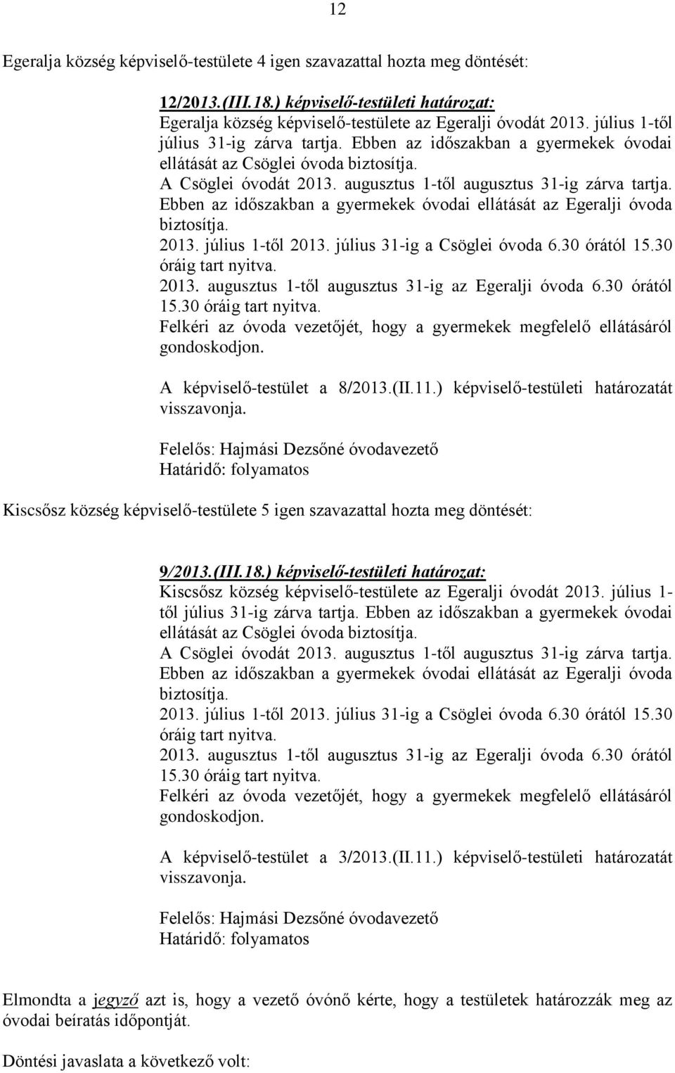 Ebben az időszakban a gyermekek óvodai ellátását az Egeralji óvoda biztosítja. 2013. július 1-től 2013. július 31-ig a Csöglei óvoda 6.30 órától 15.30 óráig tart nyitva. 2013. augusztus 1-től augusztus 31-ig az Egeralji óvoda 6.