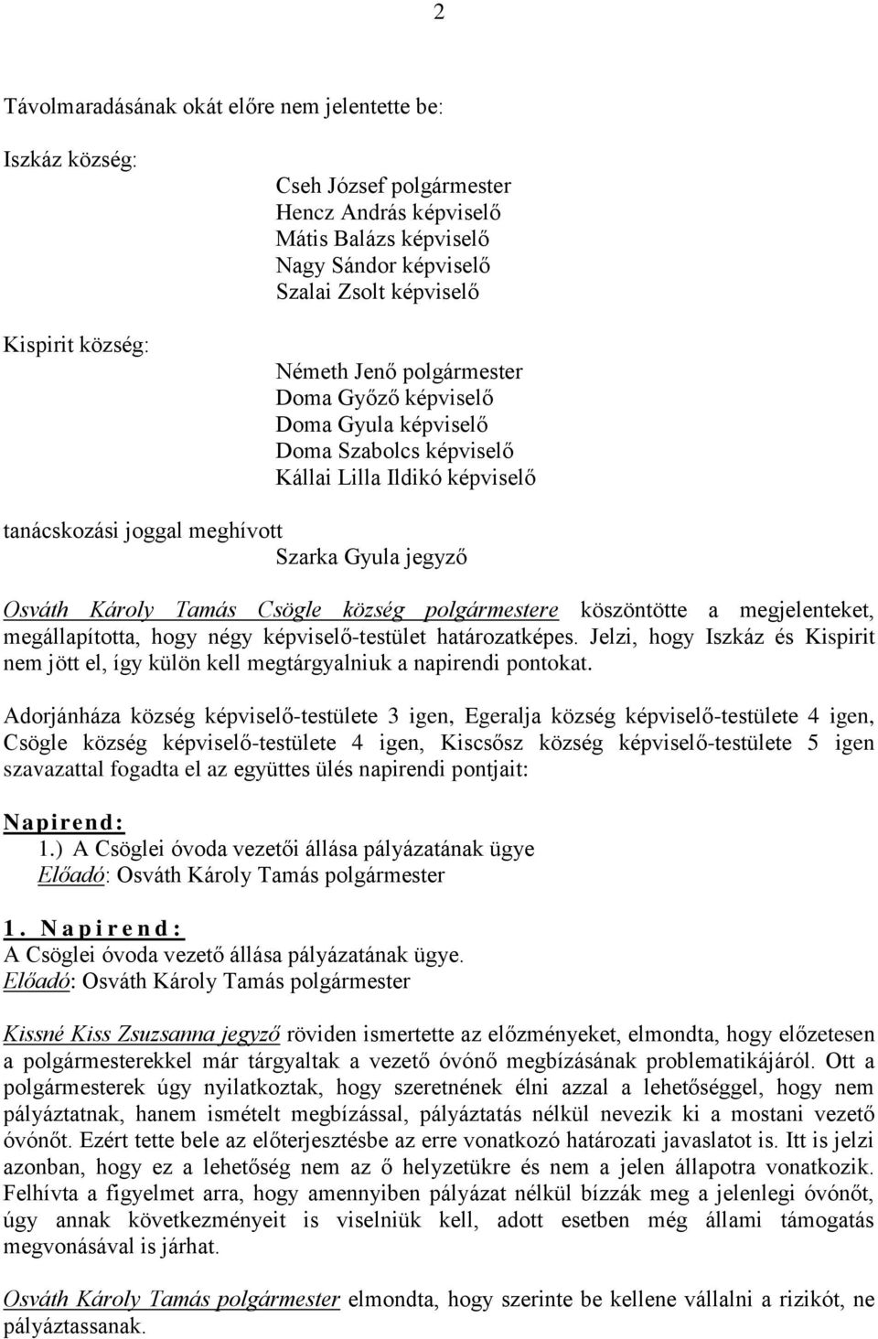 község polgármestere köszöntötte a megjelenteket, megállapította, hogy négy képviselő-testület határozatképes.