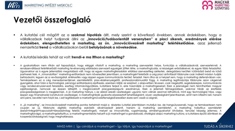 innovációvezérelt marketing felértékelődése, azaz jellemző nemzetközi trend a vállalkozásokon belüli befolyásának a növekedése. A kutatási kérdés tehát az volt: trendi-e ma itthon a marketing?