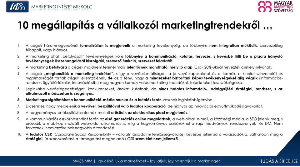 A marketing által befolyásolt tevékenységek köre többnyire a kommunikáció, kutatás, tervezés, s kevésbé tölti be a piacra irányuló tevékenységek összehangolását kiszolgáló, szervező funkció,