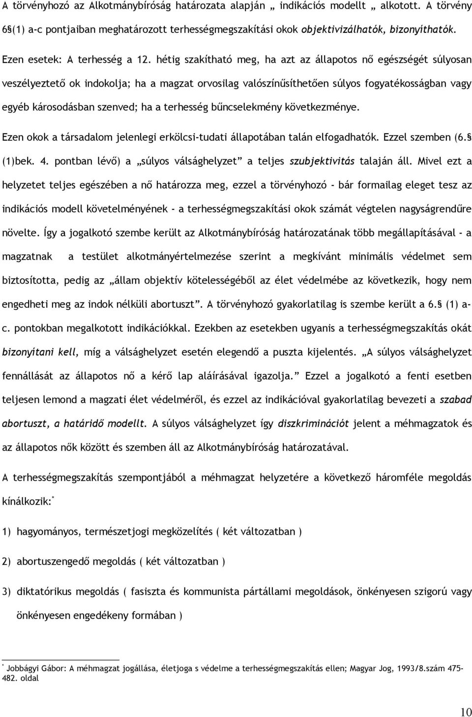 hétig szakítható meg, ha azt az állapotos nő egészségét súlyosan veszélyeztető ok indokolja; ha a magzat orvosilag valószínűsíthetően súlyos fogyatékosságban vagy egyéb károsodásban szenved; ha a