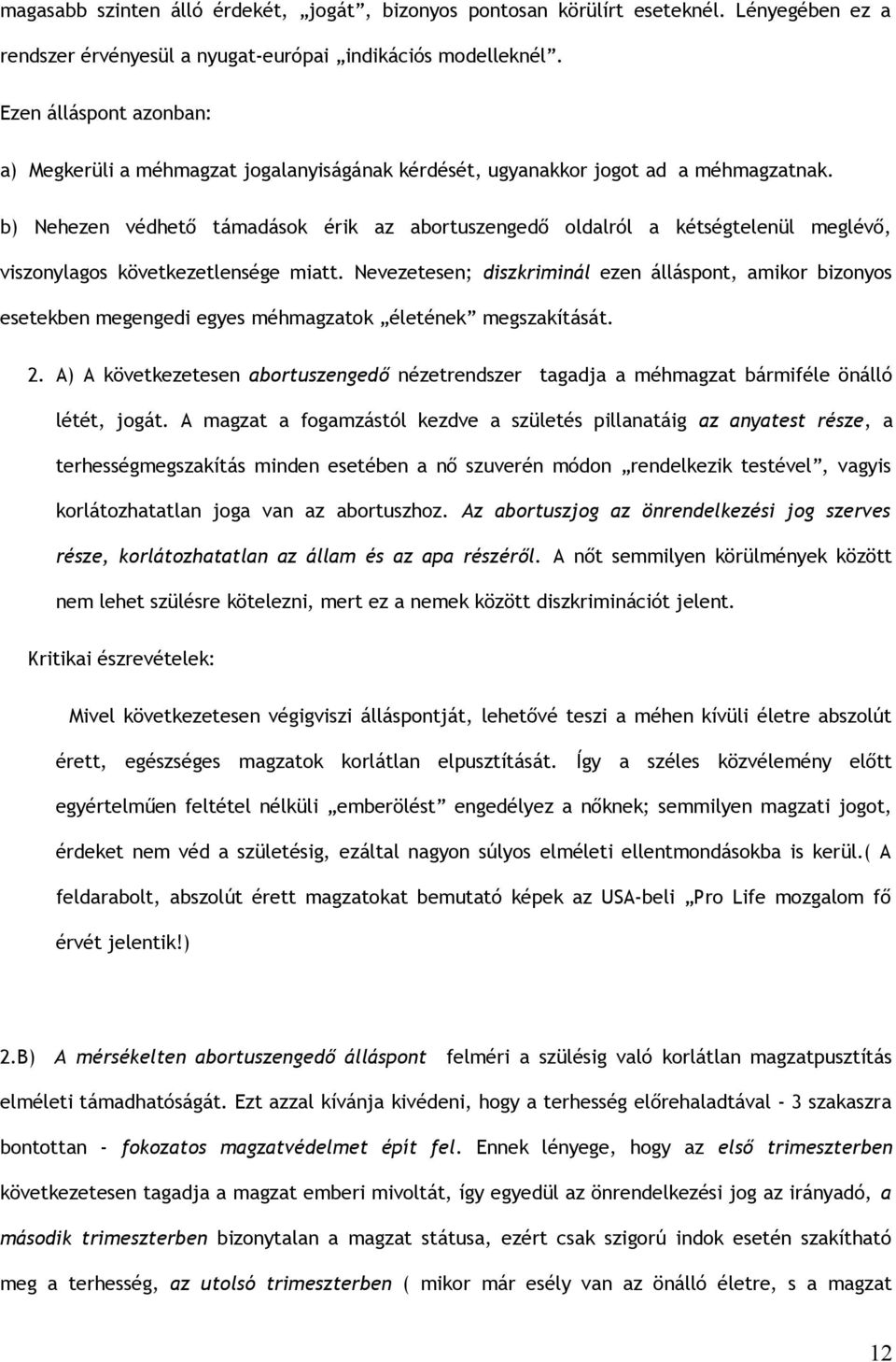 b) Nehezen védhető támadások érik az abortuszengedő oldalról a kétségtelenül meglévő, viszonylagos következetlensége miatt.