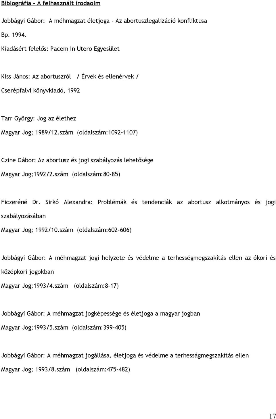 szám (oldalszám:1092-1107) Czine Gábor: Az abortusz és jogi szabályozás lehetősége Magyar Jog;1992/2.szám (oldalszám:80-85) Ficzeréné Dr.