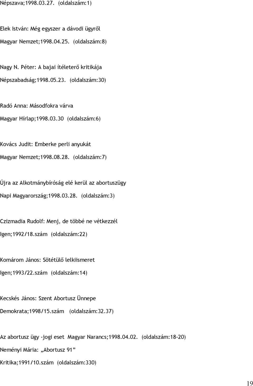 (oldalszám:7) Újra az Alkotmánybíróság elé kerül az abortuszügy Napi Magyarország;1998.03.28. (oldalszám:3) Czizmadia Rudolf: Menj, de többé ne vétkezzél Igen;1992/18.