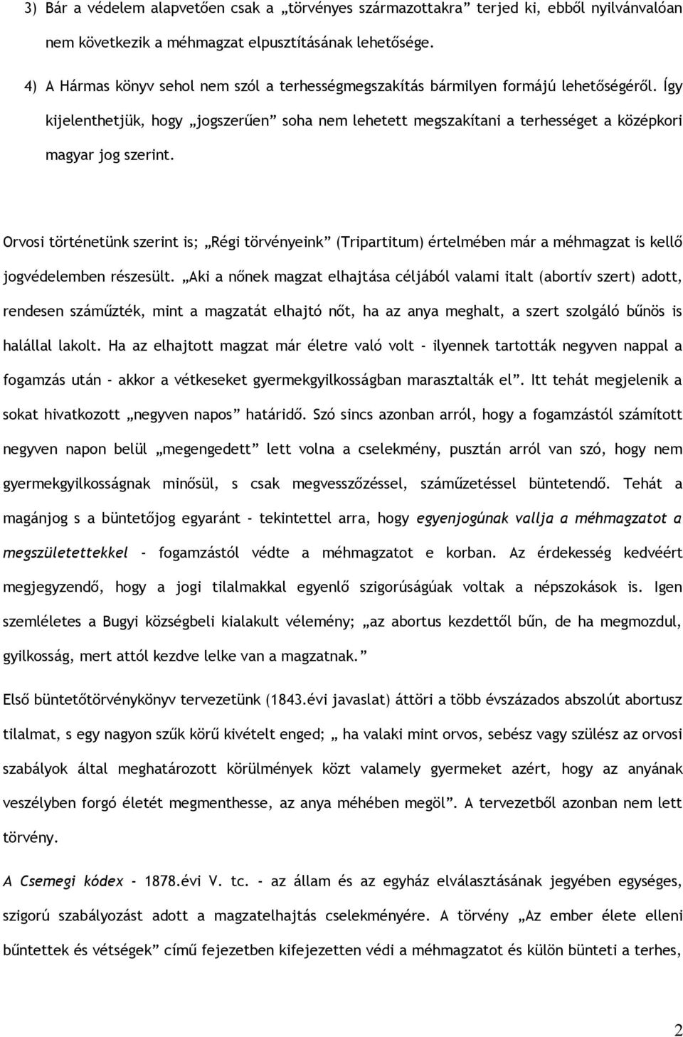 Így kijelenthetjük, hogy jogszerűen soha nem lehetett megszakítani a terhességet a középkori magyar jog szerint.