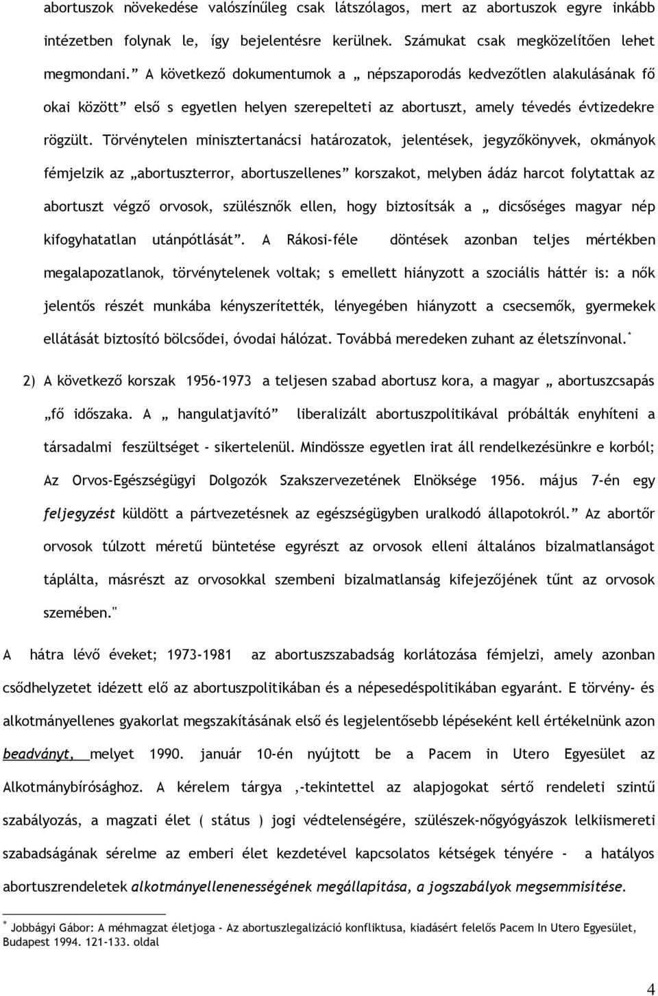 Törvénytelen minisztertanácsi határozatok, jelentések, jegyzőkönyvek, okmányok fémjelzik az abortuszterror, abortuszellenes korszakot, melyben ádáz harcot folytattak az abortuszt végző orvosok,