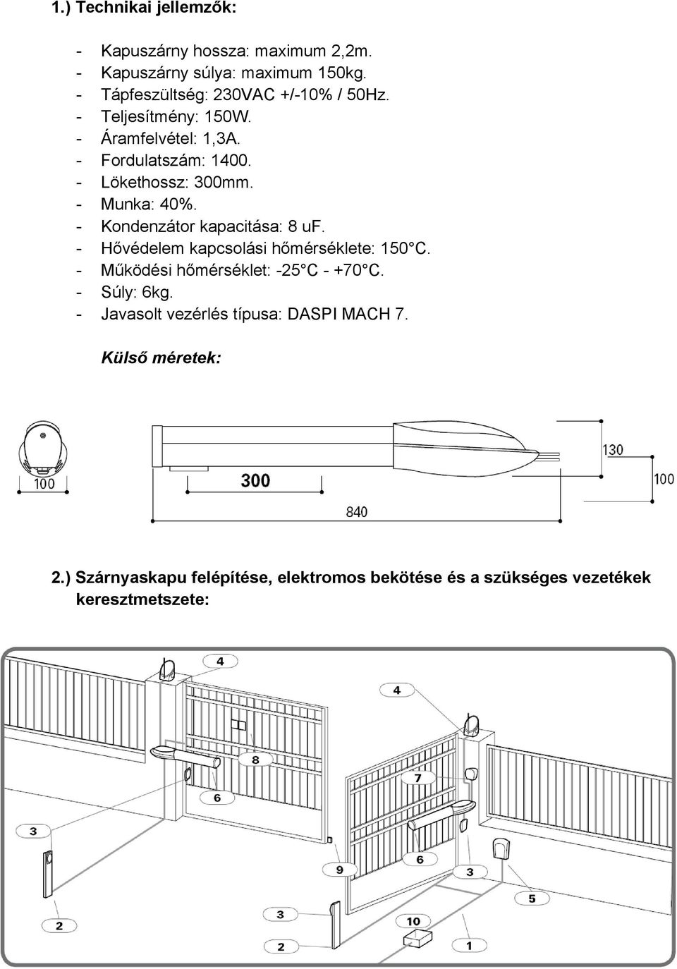 - Munka: 40%. - Kondenzátor kapacitása: 8 uf. - Hővédelem kapcsolási hőmérséklete: 150 C. - Működési hőmérséklet: -25 C - +70 C.