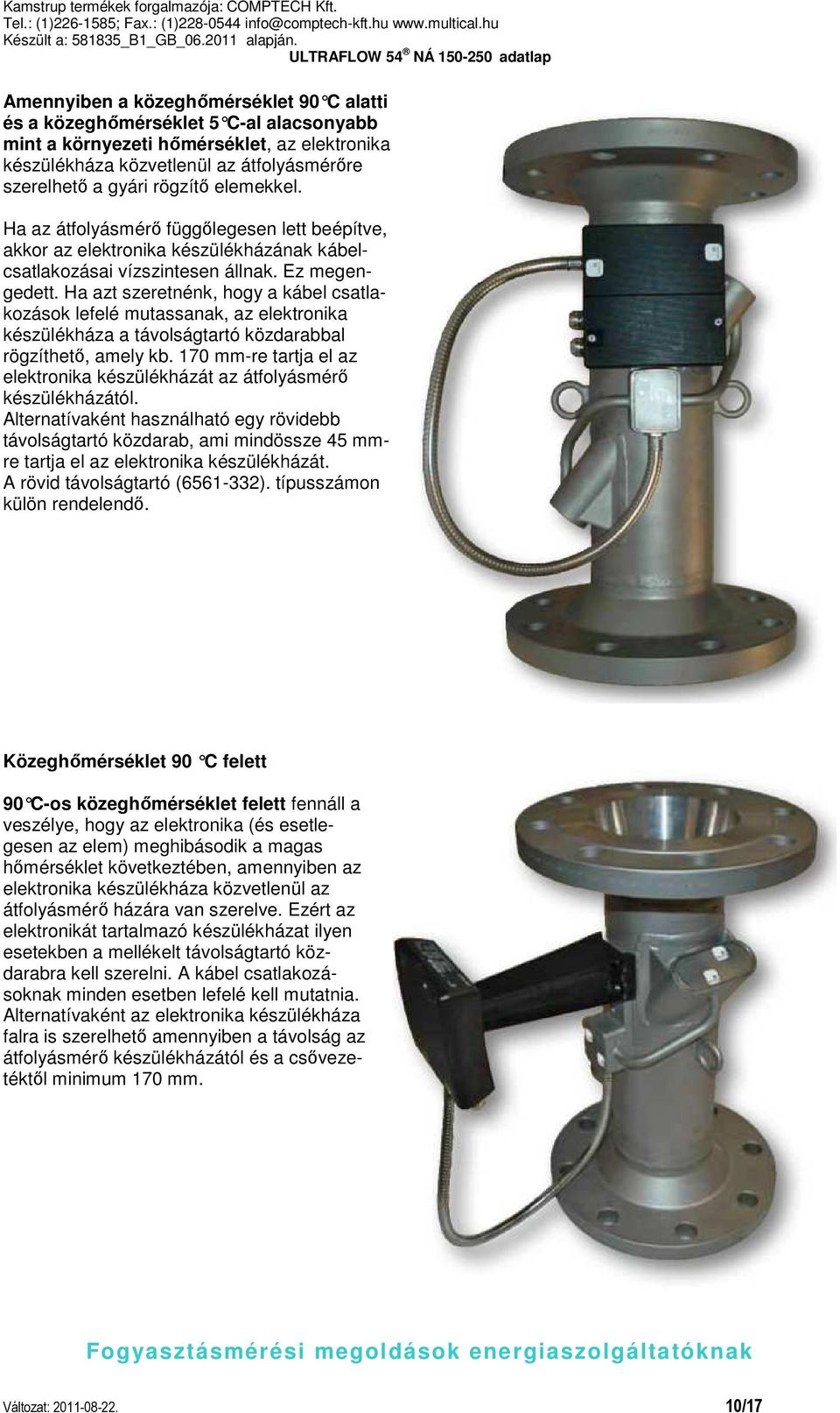 Ha azt szeretnénk, hogy a kábel csatlakozások lefelé mutassanak, az elektronika készülékháza a távolságtartó közdarabbal rögzíthető, amely kb.