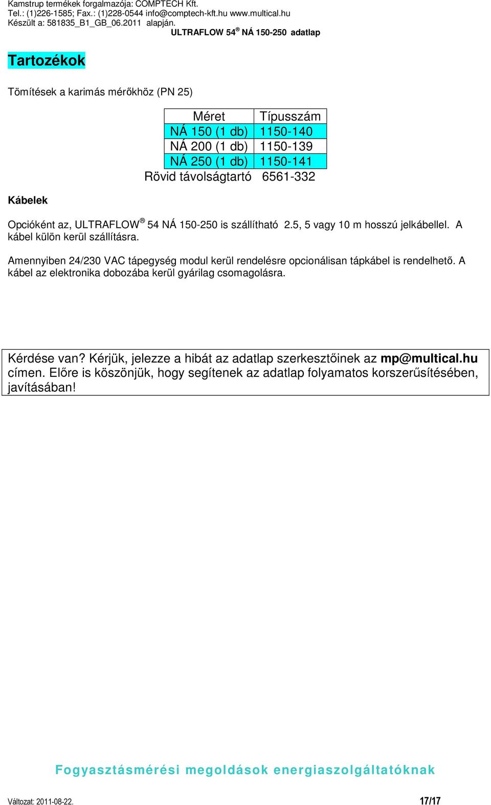 Amennyiben 24/230 VAC tápegység modul kerül rendelésre opcionálisan tápkábel is rendelhető. A kábel az elektronika dobozába kerül gyárilag csomagolásra.