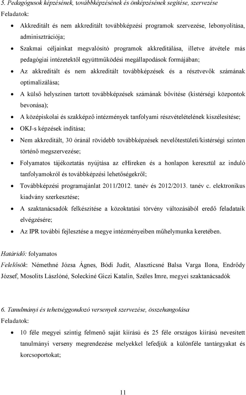 optimalizálása; A külső helyszínen tartott továbbképzések számának bővítése (kistérségi központok bevonása); A középiskolai és szakképző intézmények tanfolyami részvételételének kiszélesítése; OKJ-s