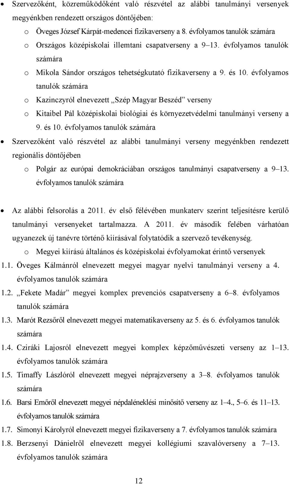 évfolyamos tanulók számára o Kazinczyról elnevezett Szép Magyar Beszéd verseny o Kitaibel Pál középiskolai biológiai és környezetvédelmi tanulmányi verseny a 9. és 10.