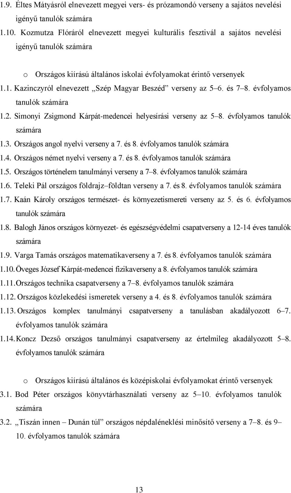 1. Kazinczyról elnevezett Szép Magyar Beszéd verseny az 5 6. és 7 8. évfolyamos tanulók számára 1.2. Simonyi Zsigmond Kárpát-medencei helyesírási verseny az 5 8. évfolyamos tanulók számára 1.3.