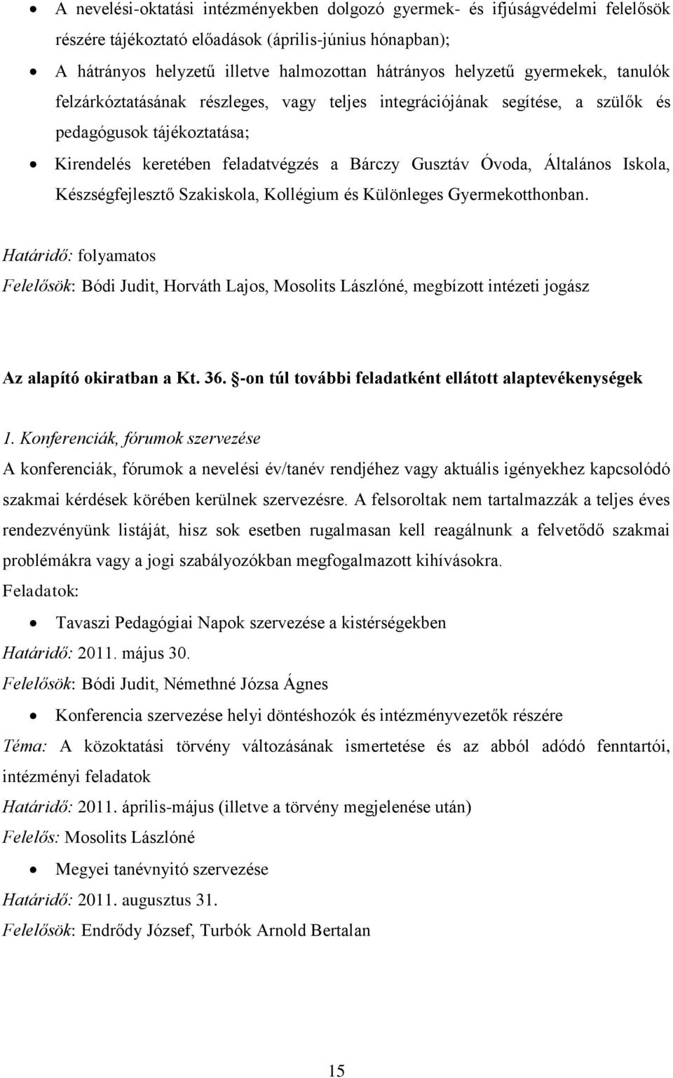 Iskola, Készségfejlesztő Szakiskola, Kollégium és Különleges Gyermekotthonban. Felelősök: Bódi Judit, Horváth Lajos, Mosolits Lászlóné, megbízott intézeti jogász Az alapító okiratban a Kt. 36.