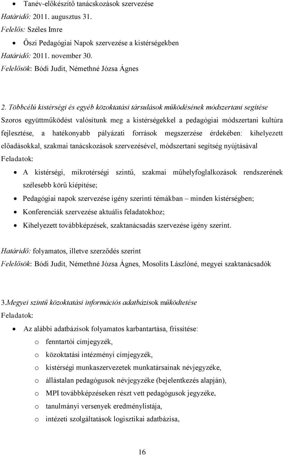 Többcélú kistérségi és egyéb közoktatási társulások működésének módszertani segítése Szoros együttműködést valósítunk meg a kistérségekkel a pedagógiai módszertani kultúra fejlesztése, a hatékonyabb