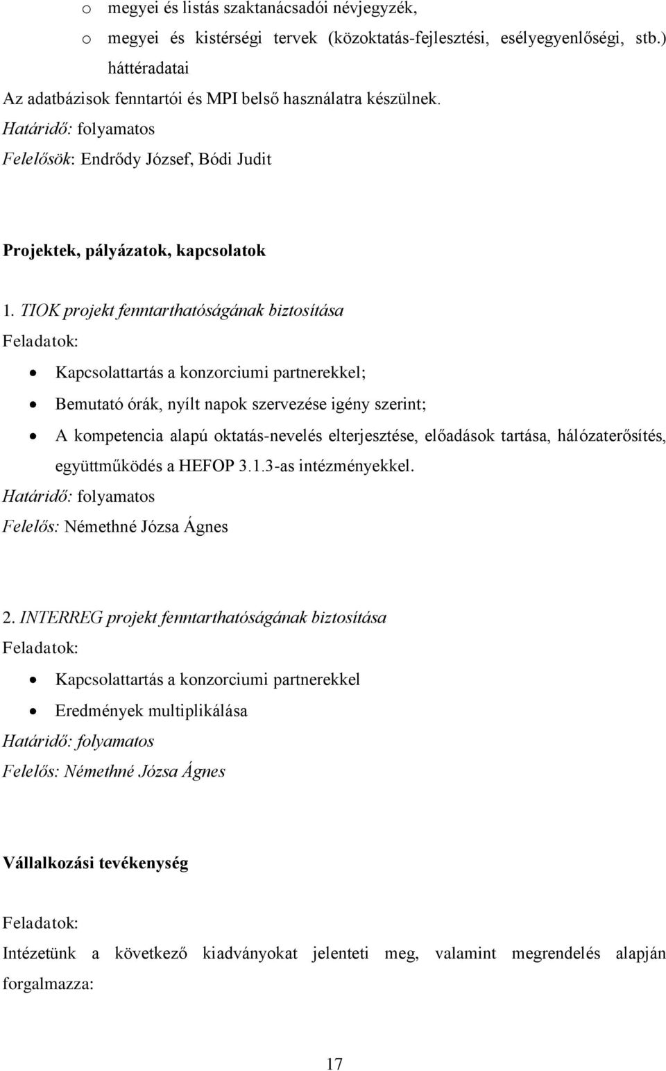 TIOK projekt fenntarthatóságának biztosítása Kapcsolattartás a konzorciumi partnerekkel; Bemutató órák, nyílt napok szervezése igény szerint; A kompetencia alapú oktatás-nevelés elterjesztése,