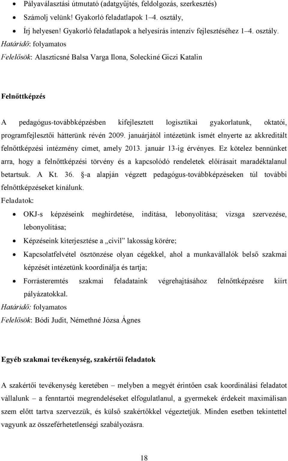 Felelősök: Alaszticsné Balsa Varga Ilona, Soleckiné Giczi Katalin Felnőttképzés A pedagógus-továbbképzésben kifejlesztett logisztikai gyakorlatunk, oktatói, programfejlesztői hátterünk révén 2009.