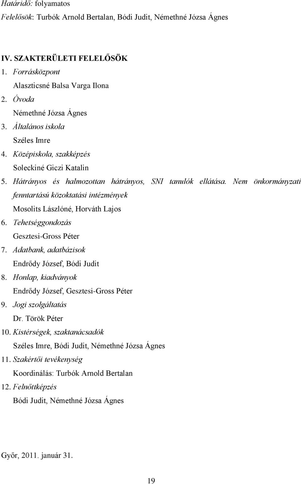 Nem önkormányzati fenntartású közoktatási intézmények Mosolits Lászlóné, Horváth Lajos 6. Tehetséggondozás Gesztesi-Gross Péter 7. Adatbank, adatbázisok Endrődy József, Bódi Judit 8.