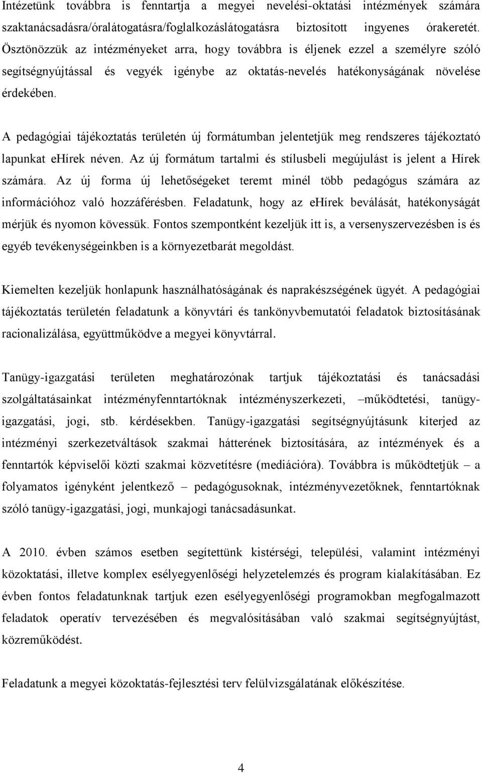 A pedagógiai tájékoztatás területén új formátumban jelentetjük meg rendszeres tájékoztató lapunkat ehírek néven. Az új formátum tartalmi és stílusbeli megújulást is jelent a Hírek számára.