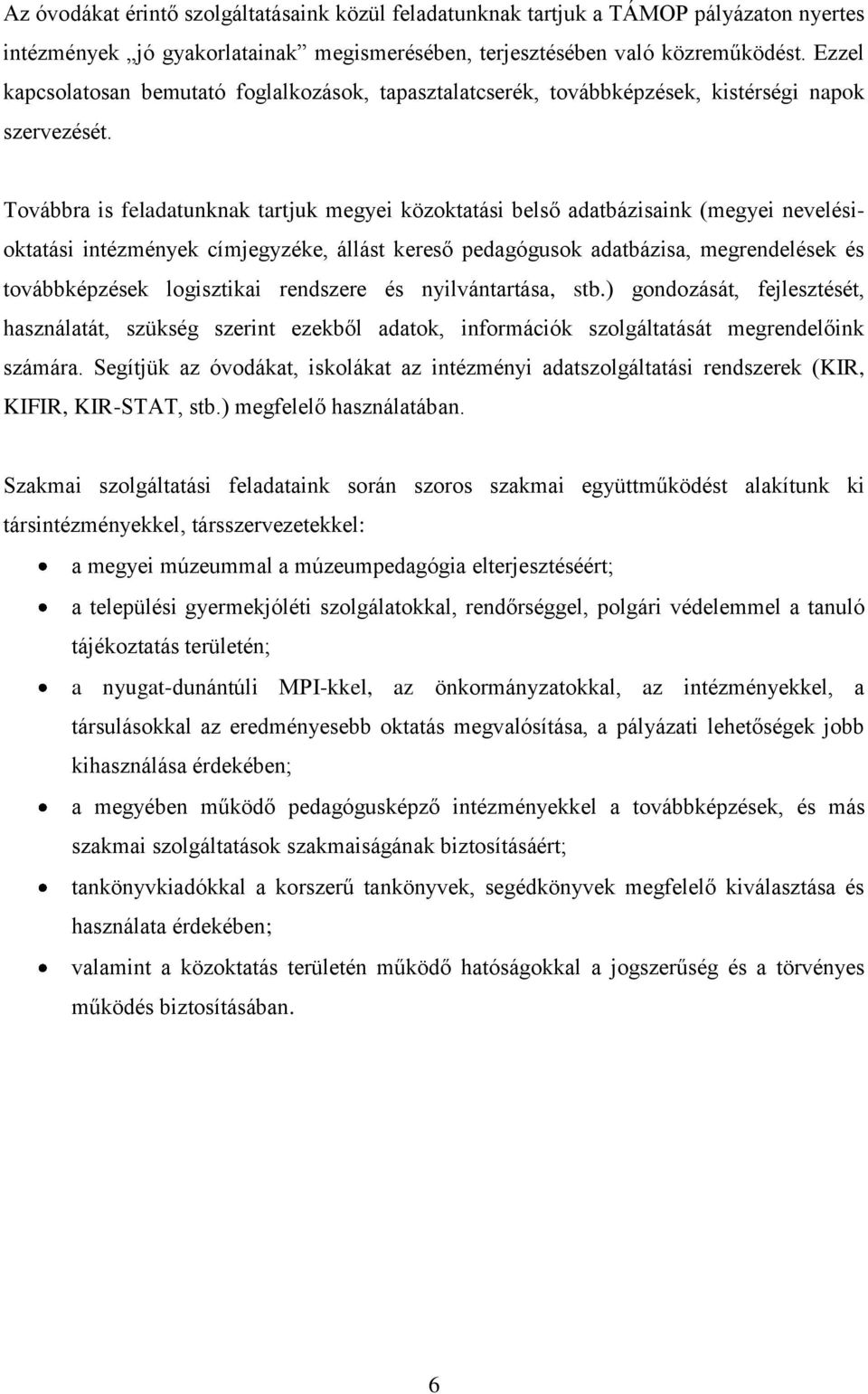 Továbbra is feladatunknak tartjuk megyei közoktatási belső adatbázisaink (megyei nevelésioktatási intézmények címjegyzéke, állást kereső pedagógusok adatbázisa, megrendelések és továbbképzések