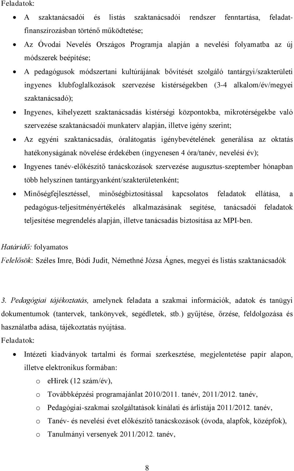 kihelyezett szaktanácsadás kistérségi központokba, mikrotérségekbe való szervezése szaktanácsadói munkaterv alapján, illetve igény szerint; Az egyéni szaktanácsadás, óralátogatás igénybevételének