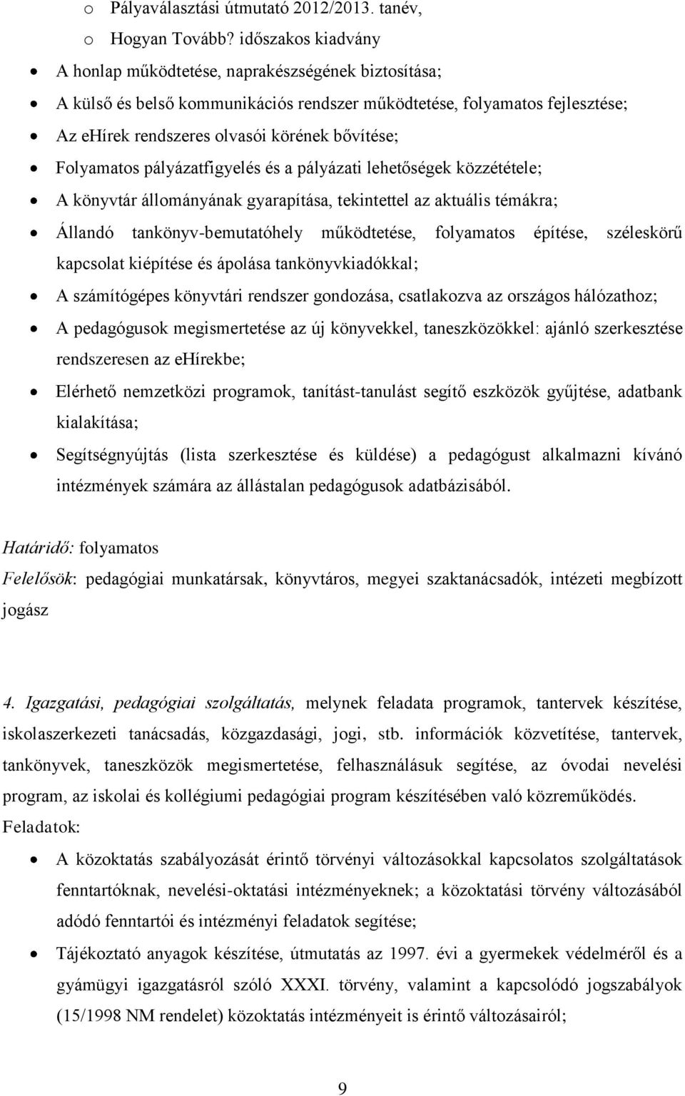 Folyamatos pályázatfigyelés és a pályázati lehetőségek közzététele; A könyvtár állományának gyarapítása, tekintettel az aktuális témákra; Állandó tankönyv-bemutatóhely működtetése, folyamatos