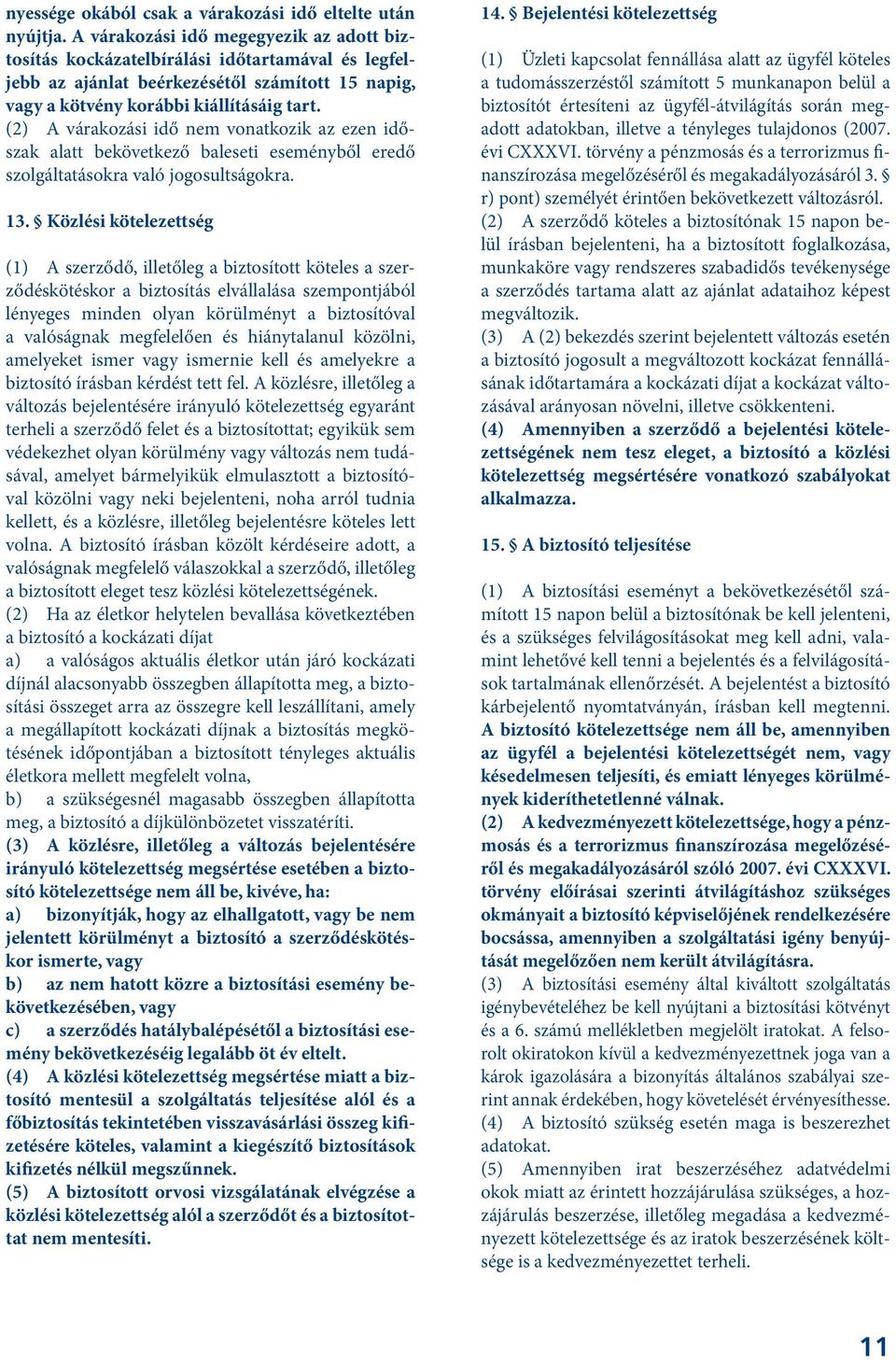 (2) A várakozási idő nem vonatkozik az ezen időszak alatt bekövetkező baleseti eseményből eredő szolgáltatásokra való jogosultságokra. 13.