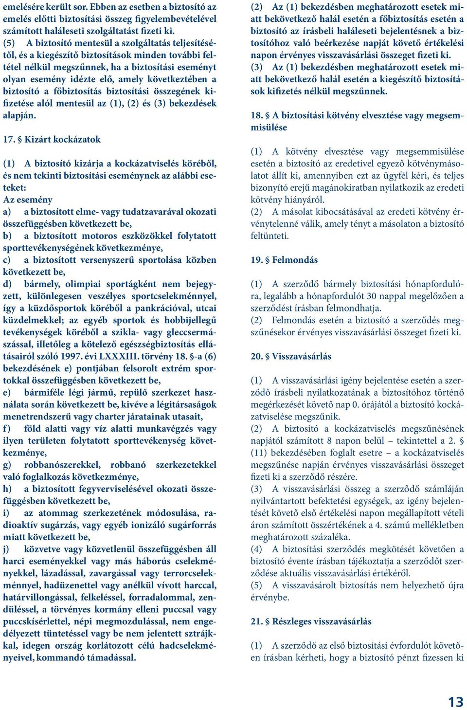 a biztosító a főbiztosítás biztosítási összegének kifizetése alól mentesül az (1), (2) és (3) bekezdések alapján. 17.