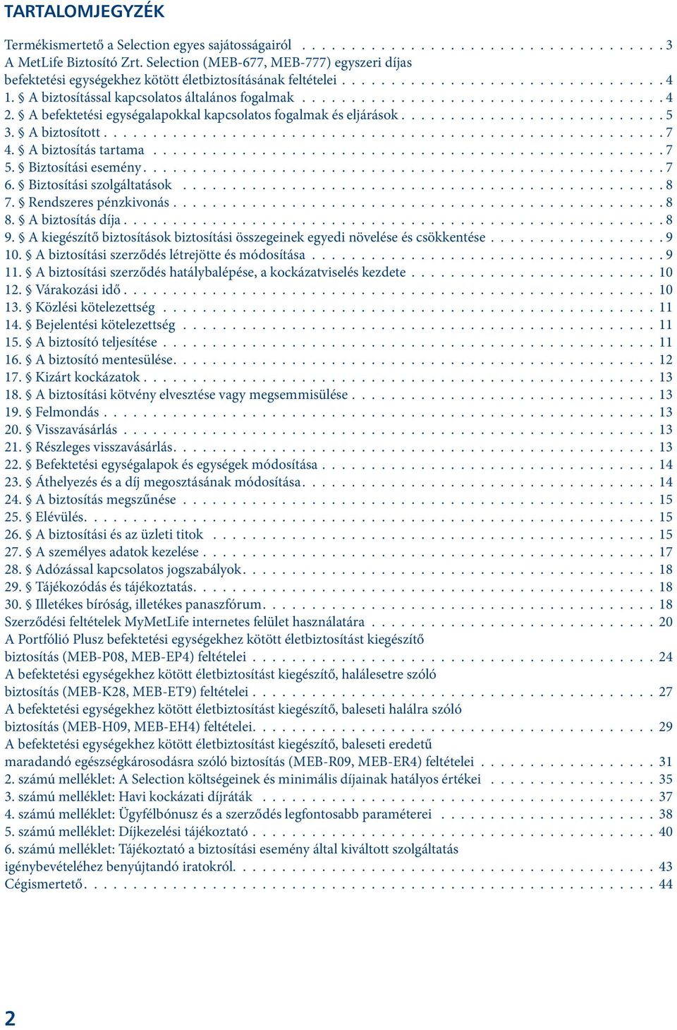 A befektetési egységalapokkal kapcsolatos fogalmak és eljárások........................... 5 3. A biztosított......................................................... 7 4. A biztosítás tartama.................................................... 7 5.