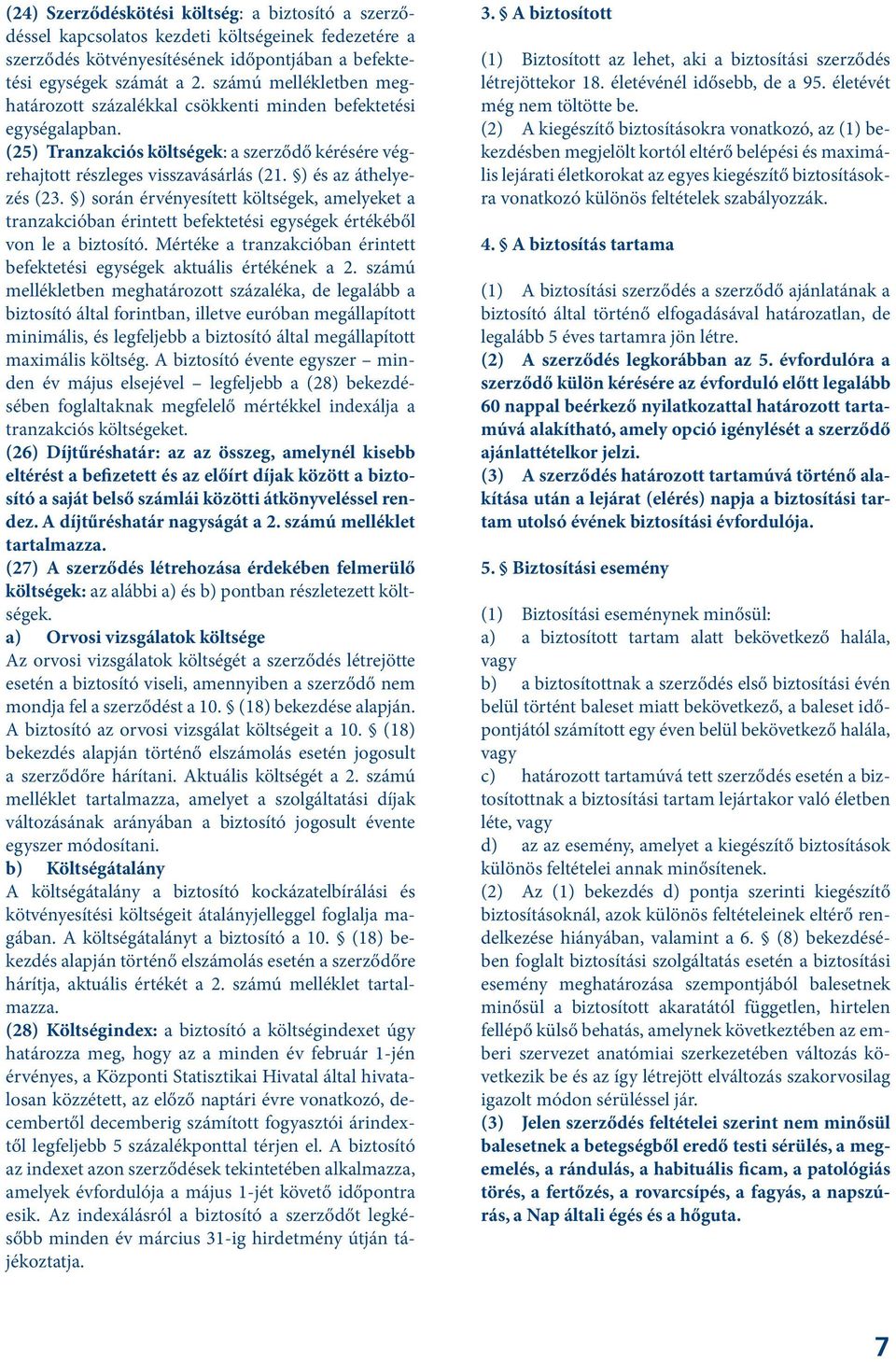 ) és az áthelyezés (23. ) során érvényesített költségek, amelyeket a tranzakcióban érintett befektetési egységek értékéből von le a biztosító.