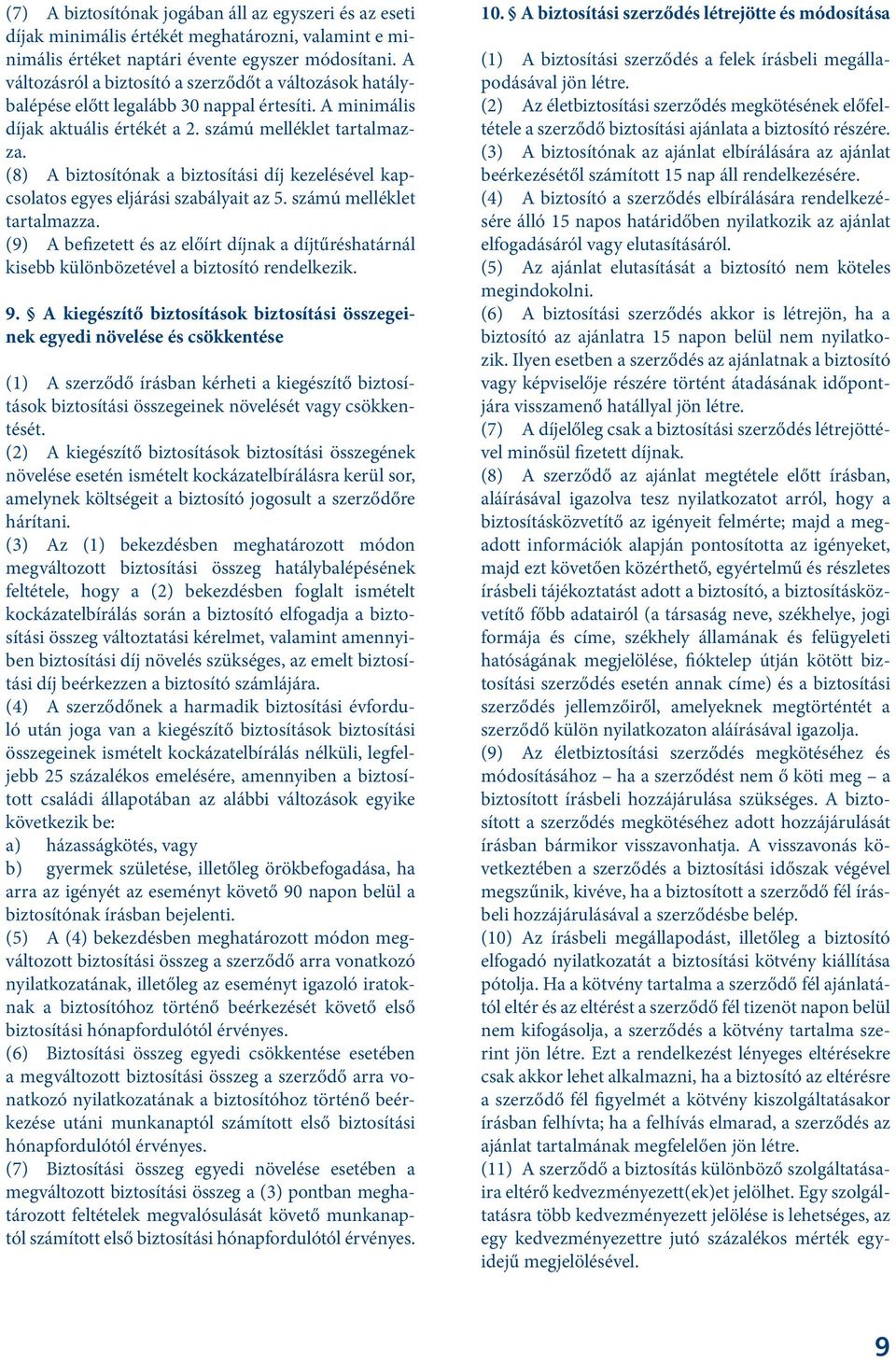 (8) A biztosítónak a biztosítási díj kezelésével kapcsolatos egyes eljárási szabályait az 5. számú melléklet tartalmazza.