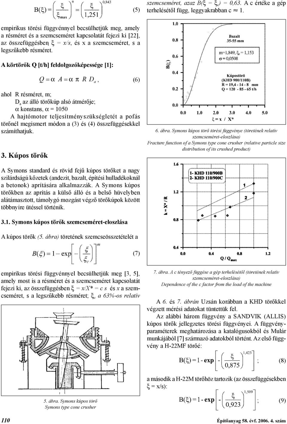 A körtörők Q [t/h] feldolgozóképessége [1]: Q = a A = a π R D a, (6) ahol R résméret, m; D a az álló törőkúp alsó átmérője; a konstans, a = 1050 A hajtómotor teljesítményszükségletét a pofás törőnél