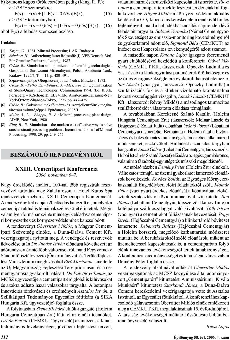 : 1981. Mineral Processing I. AK, Budapest. [2] Schubert, H.: Aufbereitung fester Rohstoffe (I). VEB Deutsch. Verl. Für Grundstoffindustrie, Leipzig, 1987. [3] Csőke, B.