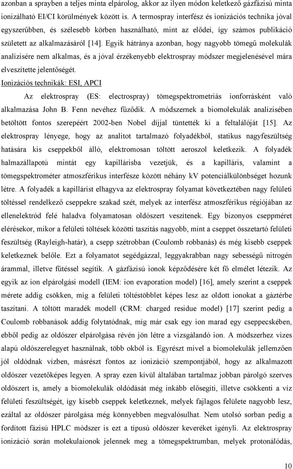 Egyik hátránya azonban, hogy nagyobb tömegű molekulák analízisére nem alkalmas, és a jóval érzékenyebb elektrospray módszer megjelenésével mára elveszítette jelentőségét.