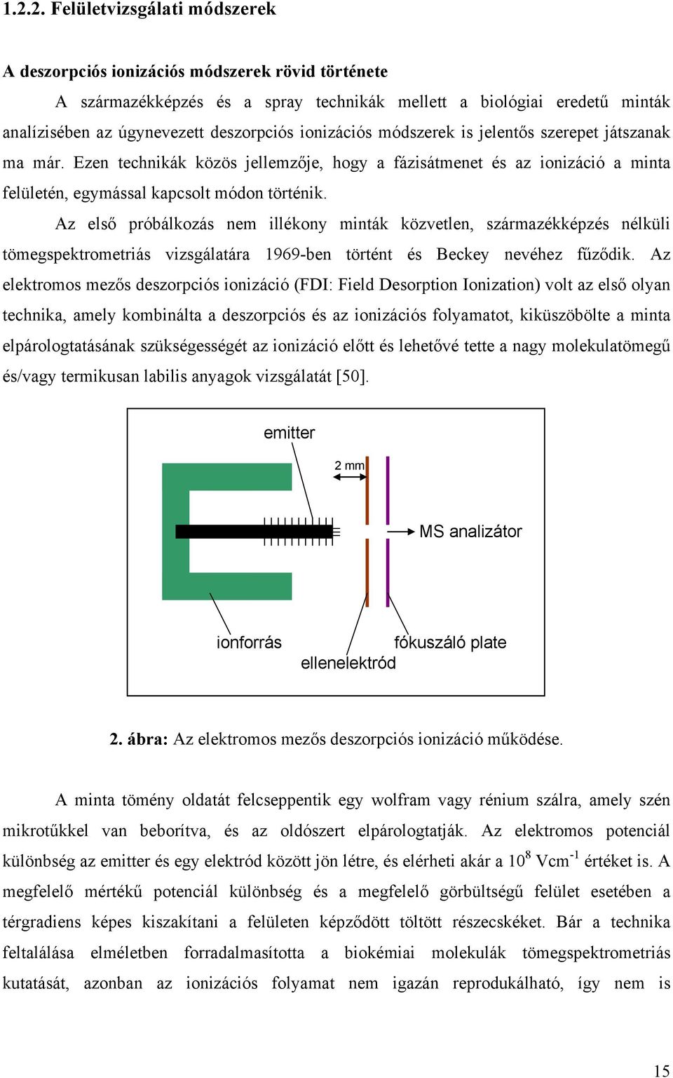 Az első próbálkozás nem illékony minták közvetlen, származékképzés nélküli tömegspektrometriás vizsgálatára 1969-ben történt és Beckey nevéhez fűződik.