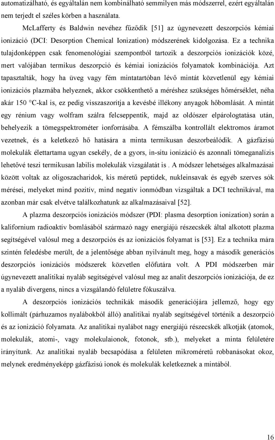 Ez a technika tulajdonképpen csak fenomenológiai szempontból tartozik a deszorpciós ionizációk közé, mert valójában termikus deszorpció és kémiai ionizációs folyamatok kombinációja.