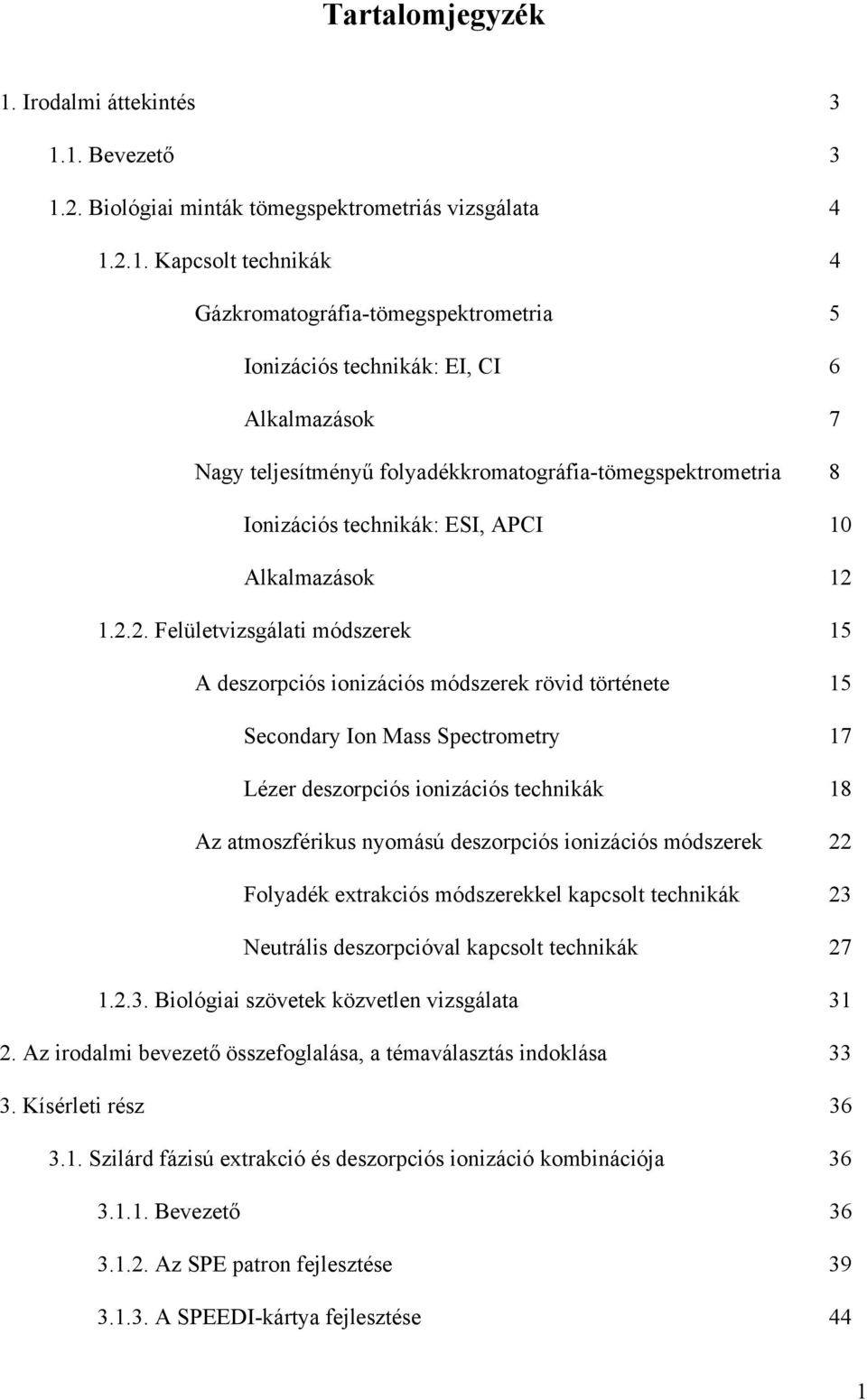 1. Bevezető 3 1.2. Biológiai minták tömegspektrometriás vizsgálata 4 1.2.1. Kapcsolt technikák 4 Gázkromatográfia-tömegspektrometria 5 Ionizációs technikák: EI, CI 6 Alkalmazások 7 Nagy teljesítményű