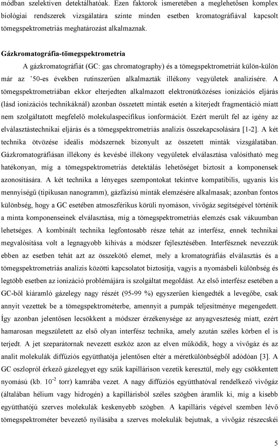 Gázkromatográfia-tömegspektrometria A gázkromatográfiát (GC: gas chromatography) és a tömegspektrometriát külön-külön már az 50-es években rutinszerűen alkalmazták illékony vegyületek analízisére.