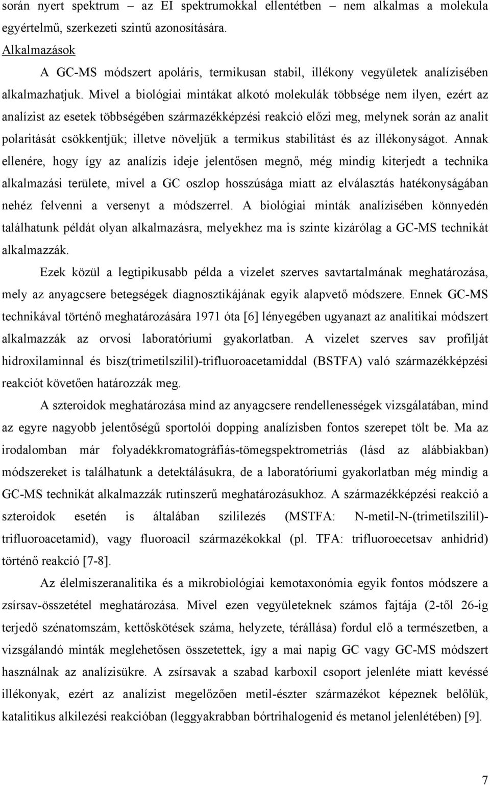 Mivel a biológiai mintákat alkotó molekulák többsége nem ilyen, ezért az analízist az esetek többségében származékképzési reakció előzi meg, melynek során az analit polaritását csökkentjük; illetve