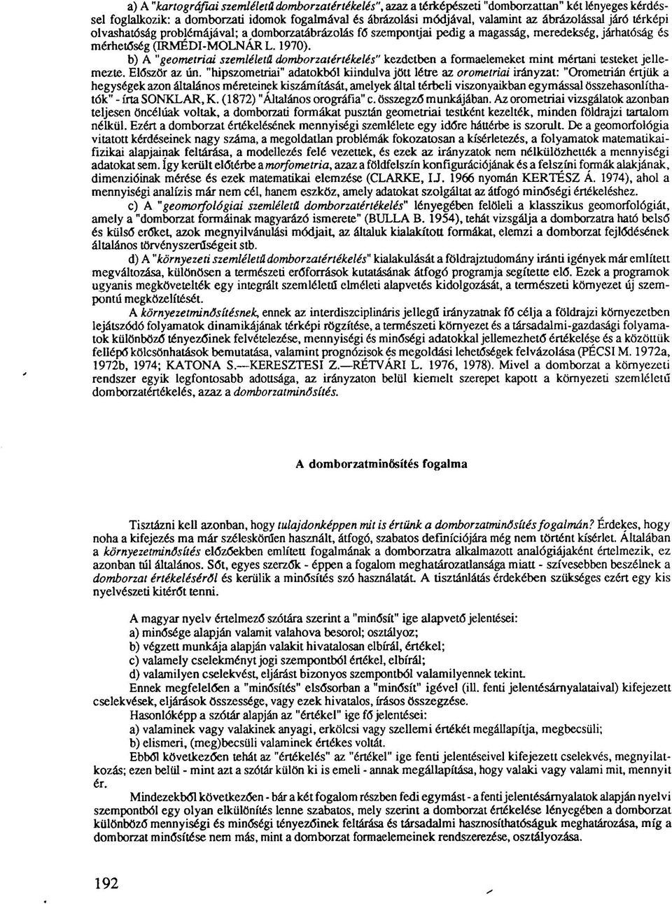 b) A "geometriai szemléletű domborzatértékelés" kezdetben a formaelemeket mint mértani testeket jellemezte. Először az ún.