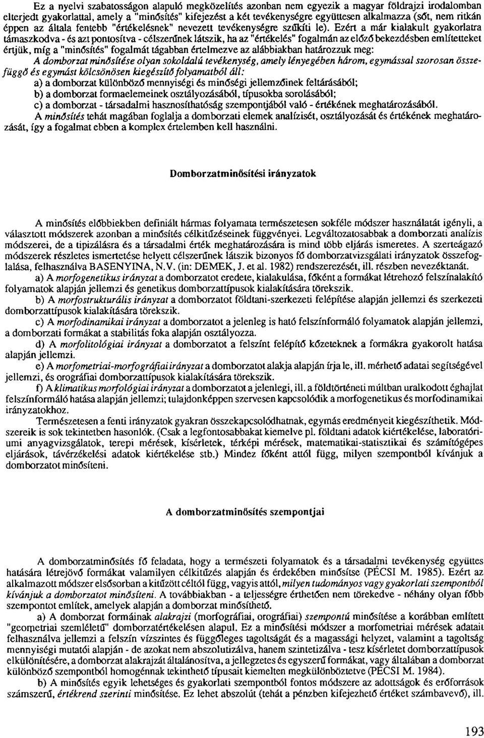 Ezért a már kialakult gyakorlatra támaszkodva - és azt pontosítva - célszerűnek látszik, ha az "értékelés" fogalmán az előző bekezdésben említetteket értjük, míg a "minősítés" fogalmát tágabban