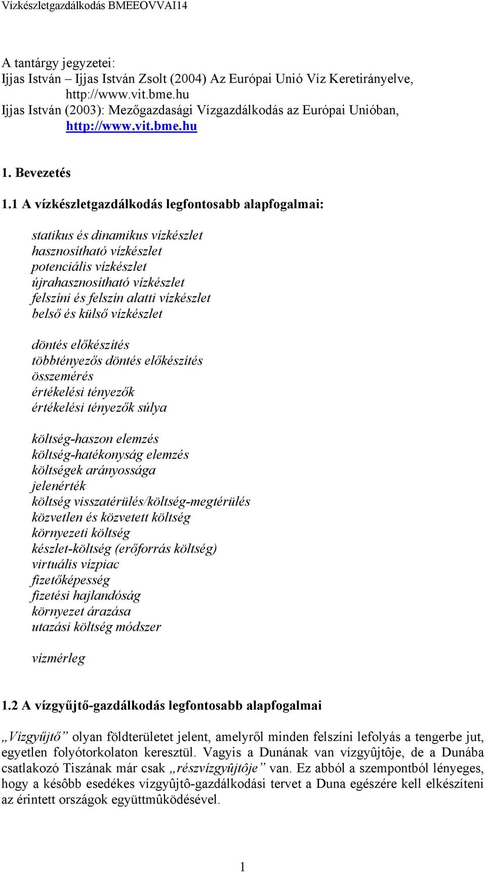 1 A vízkészletgazdálkodás legfontosabb alapfogalmai: statikus és dinamikus vízkészlet hasznosítható vízkészlet potenciális vízkészlet újrahasznosítható vízkészlet felszíni és felszín alatti