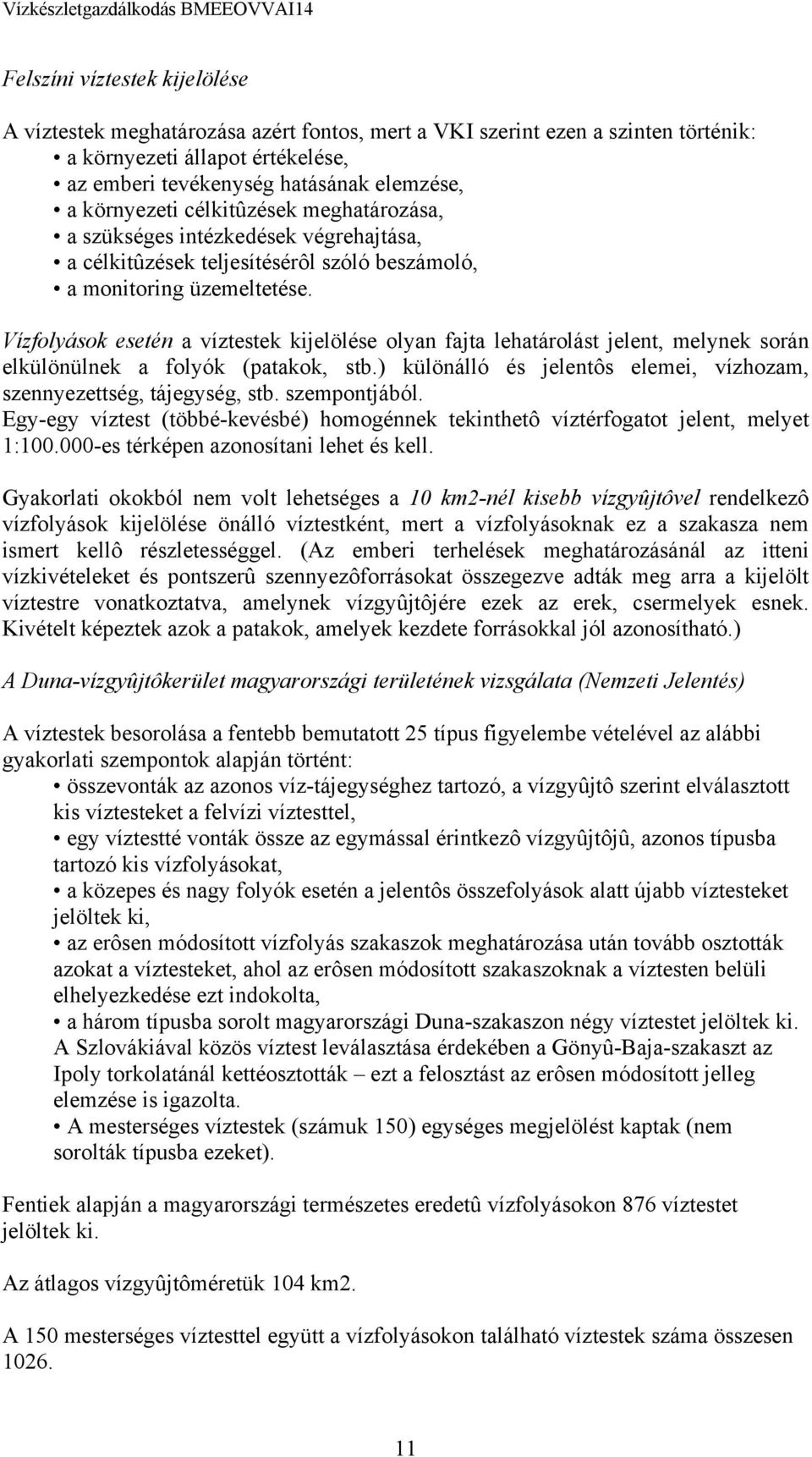 Vízfolyások esetén a víztestek kijelölése olyan fajta lehatárolást jelent, melynek során elkülönülnek a folyók (patakok, stb.) különálló és jelentôs elemei, vízhozam, szennyezettség, tájegység, stb.