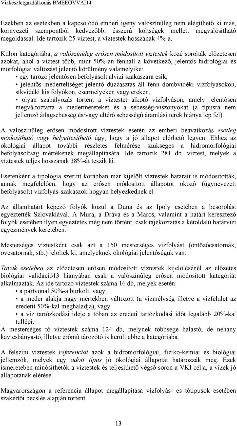 Külön kategóriába, a valószínûleg erôsen módosított víztestek közé sorolták elôzetesen azokat, ahol a víztest több, mint 50%-án fennáll a következô, jelentôs hidrológiai és morfológiai változást