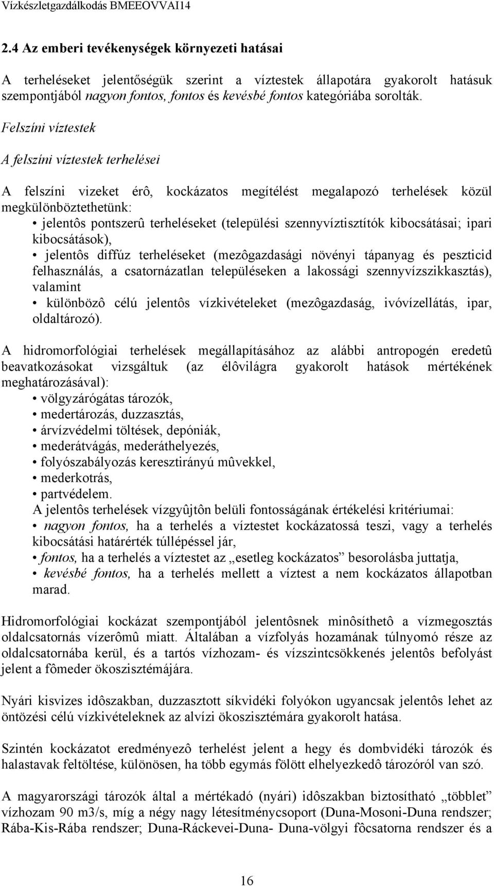 szennyvíztisztítók kibocsátásai; ipari kibocsátások), jelentôs diffúz terheléseket (mezôgazdasági növényi tápanyag és peszticid felhasználás, a csatornázatlan településeken a lakossági