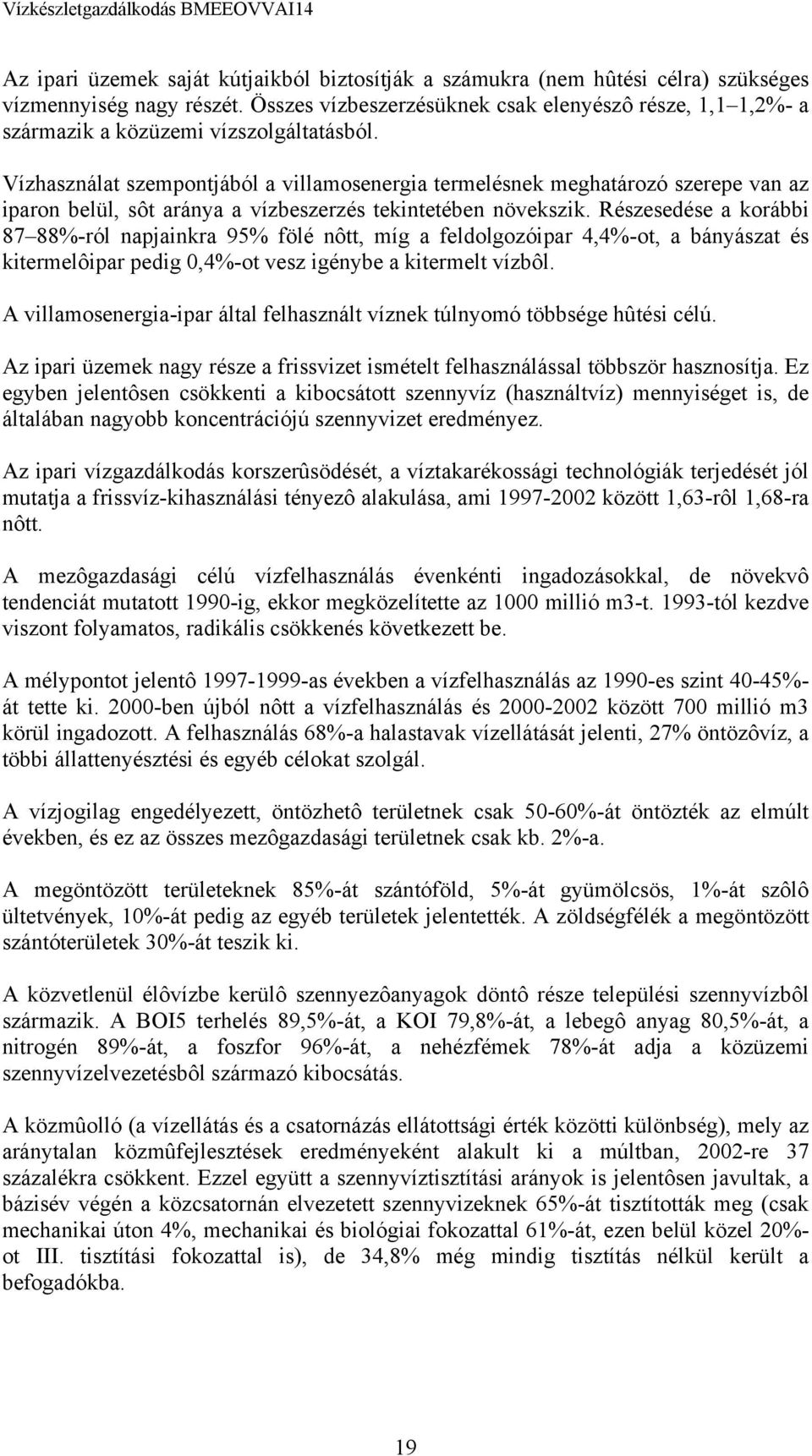 Vízhasználat szempontjából a villamosenergia termelésnek meghatározó szerepe van az iparon belül, sôt aránya a vízbeszerzés tekintetében növekszik.