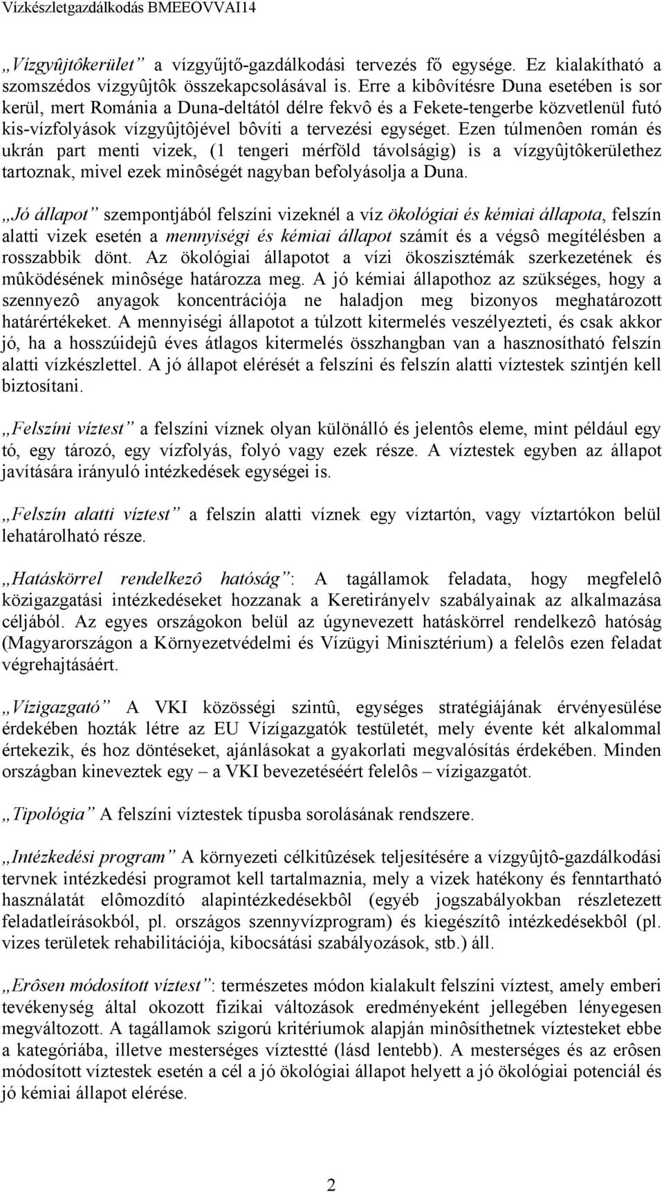 Ezen túlmenôen román és ukrán part menti vizek, (1 tengeri mérföld távolságig) is a vízgyûjtôkerülethez tartoznak, mivel ezek minôségét nagyban befolyásolja a Duna.