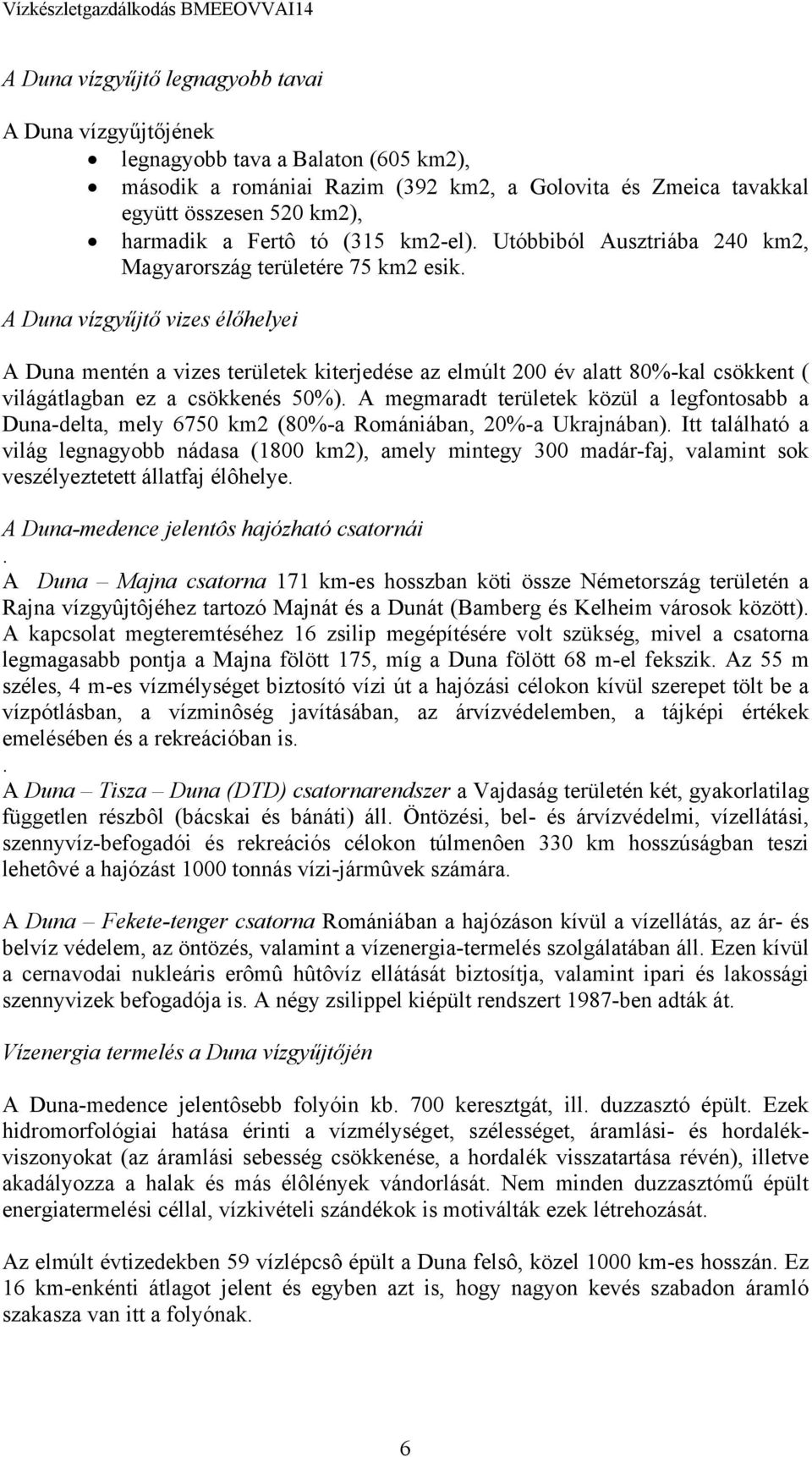 A Duna vízgyűjtő vizes élőhelyei A Duna mentén a vizes területek kiterjedése az elmúlt 200 év alatt 80%-kal csökkent ( világátlagban ez a csökkenés 50%).