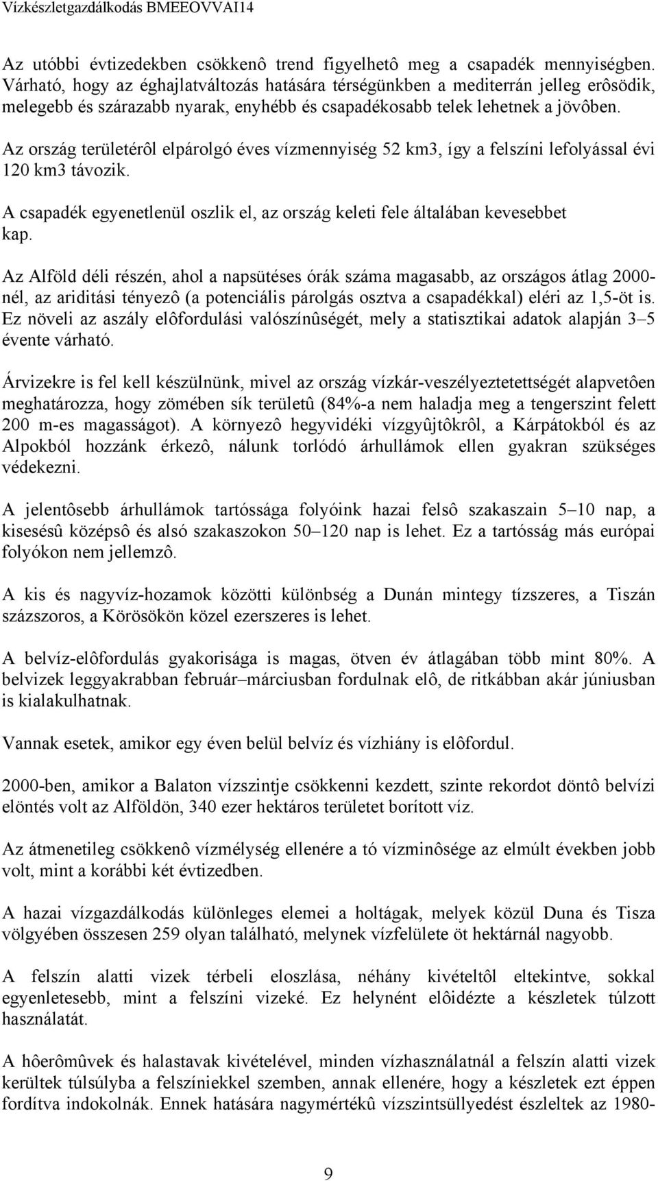 Az ország területérôl elpárolgó éves vízmennyiség 52 km3, így a felszíni lefolyással évi 120 km3 távozik. A csapadék egyenetlenül oszlik el, az ország keleti fele általában kevesebbet kap.